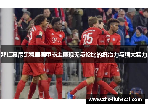 拜仁慕尼黑稳居德甲霸主展现无与伦比的统治力与强大实力 拜仁慕尼黑稳居德甲霸主展现无与伦比的统治力与强大实力
