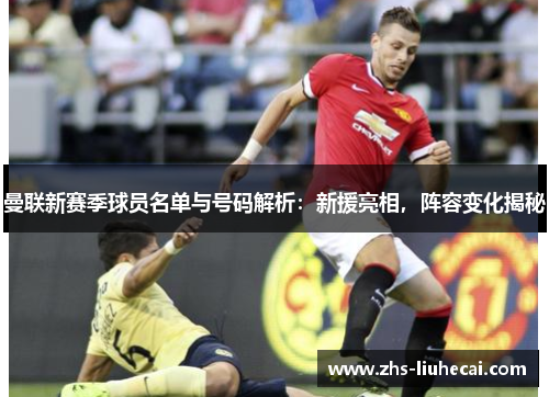 曼联新赛季球员名单与号码解析：新援亮相，阵容变化揭秘